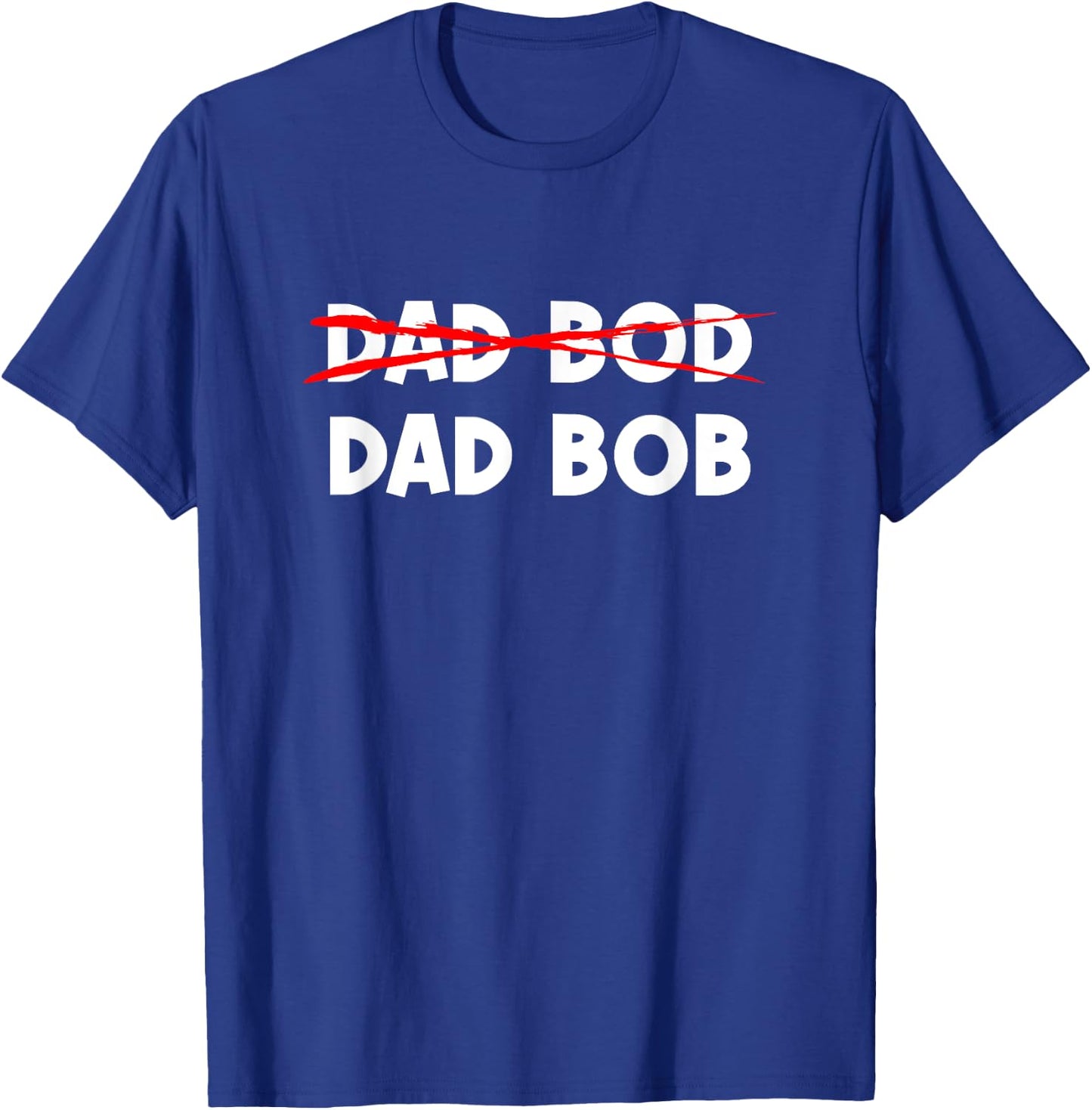 Dad Bob Not Dad Bod Funny Daddy T-Shirt - T-Shirt | Royal