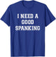 I Need A Spanking | Naughty BDSM Sub Kink Shirt T-Shirt - T-Shirt | Royal
