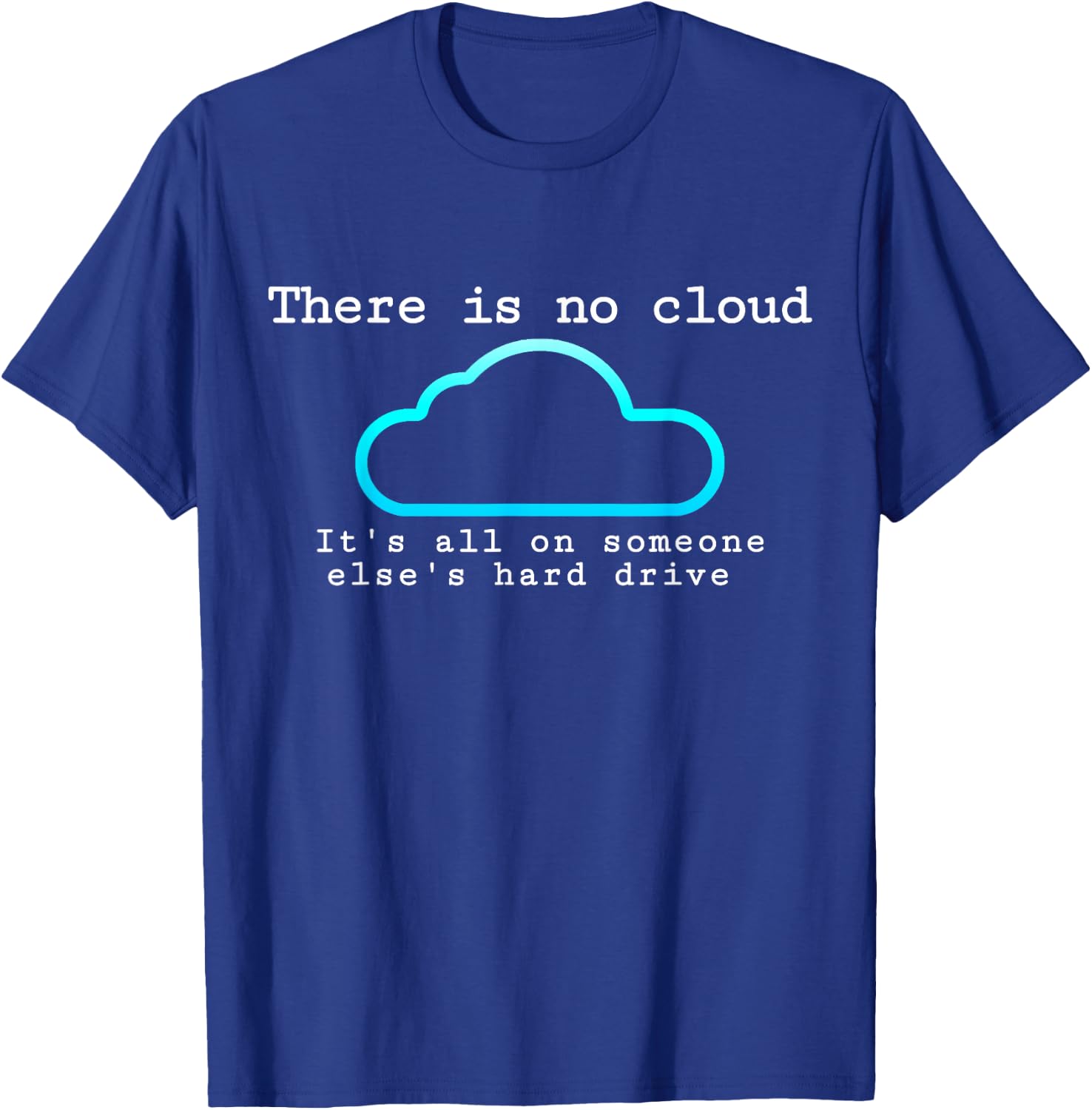 There is no cloud... Funny computer tech humor T-Shirt - T-Shirt | Royal