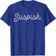 Suspish Sarcasm Saying Quote Humor Crime T-Shirt - T-Shirt | Royal