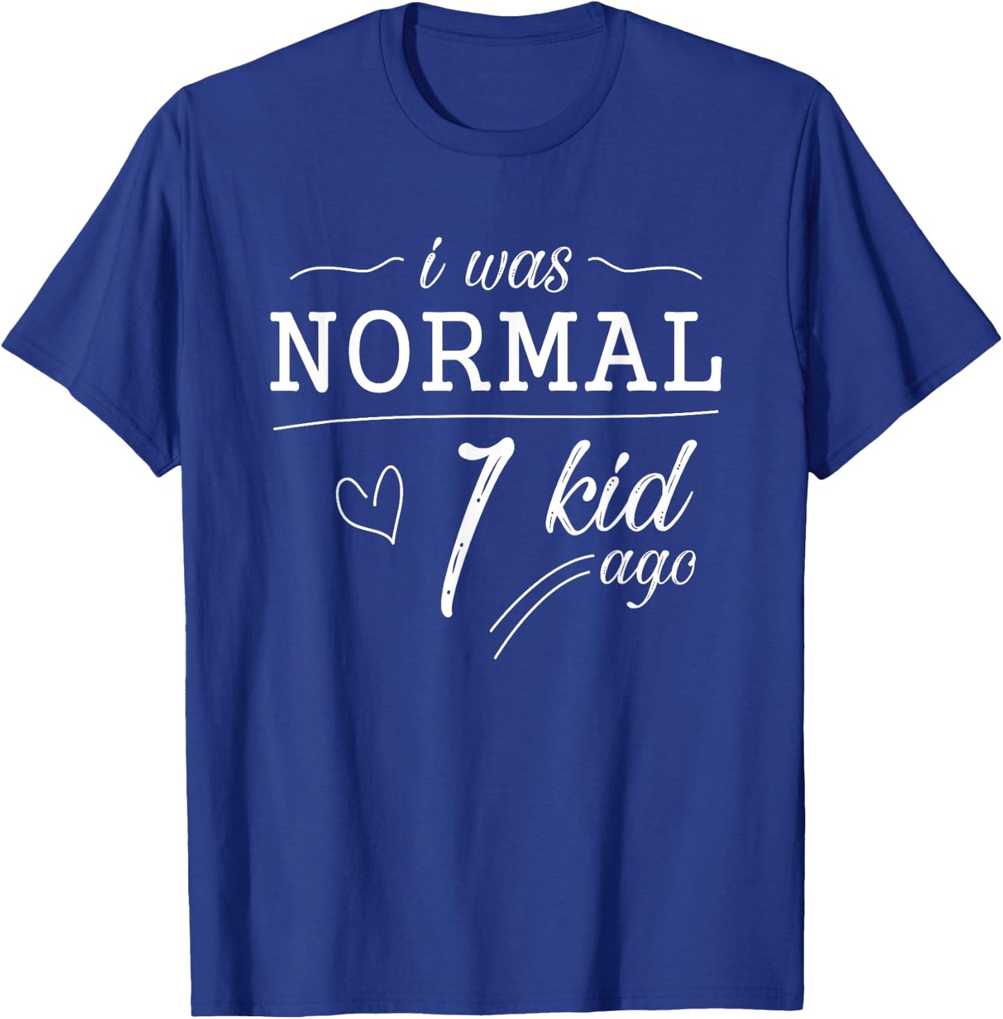 I Was Normal 1 Kid Ago Funny Mom Dad Father Mothers Day T-Shirt - T-Shirt | Royal