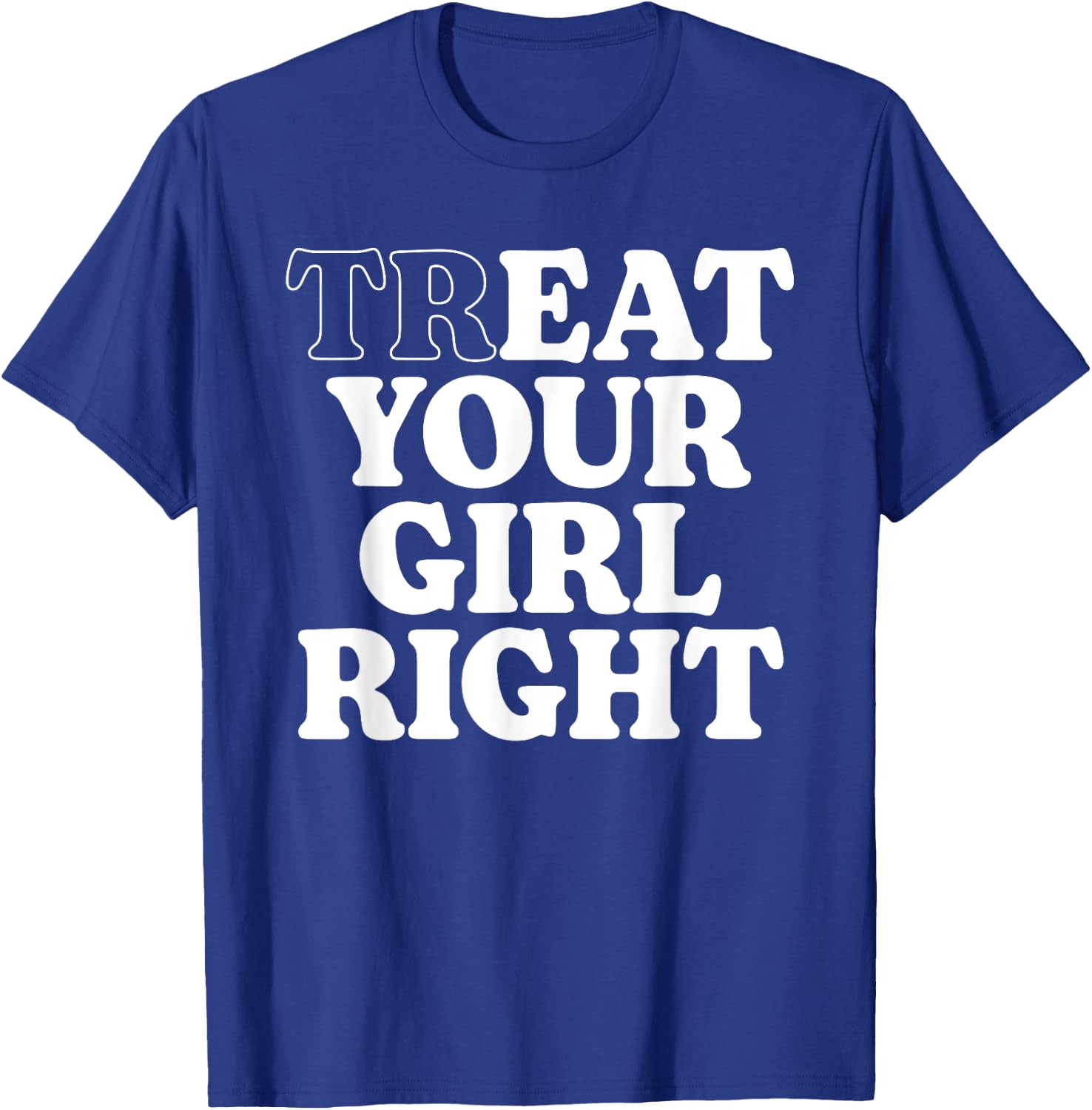 Treat Eat Your Girl Right Funny Sarcastic Quote T-Shirt - T-Shirt | Royal