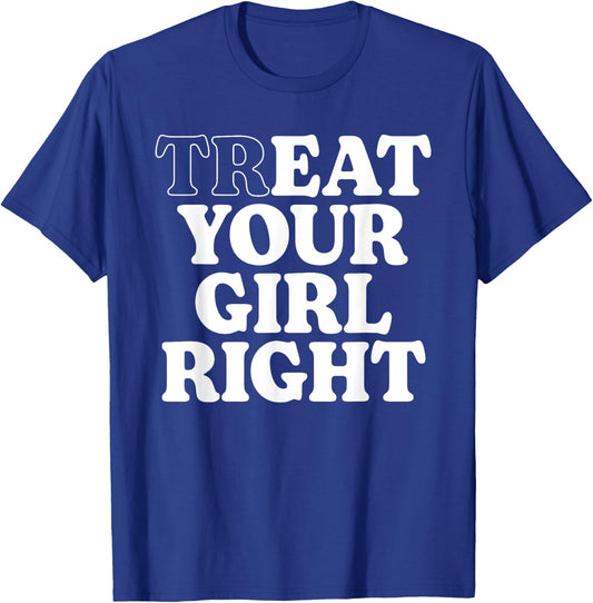 Treat Eat Your Girl Right Funny Sarcastic Quote T-Shirt - T-Shirt | Royal