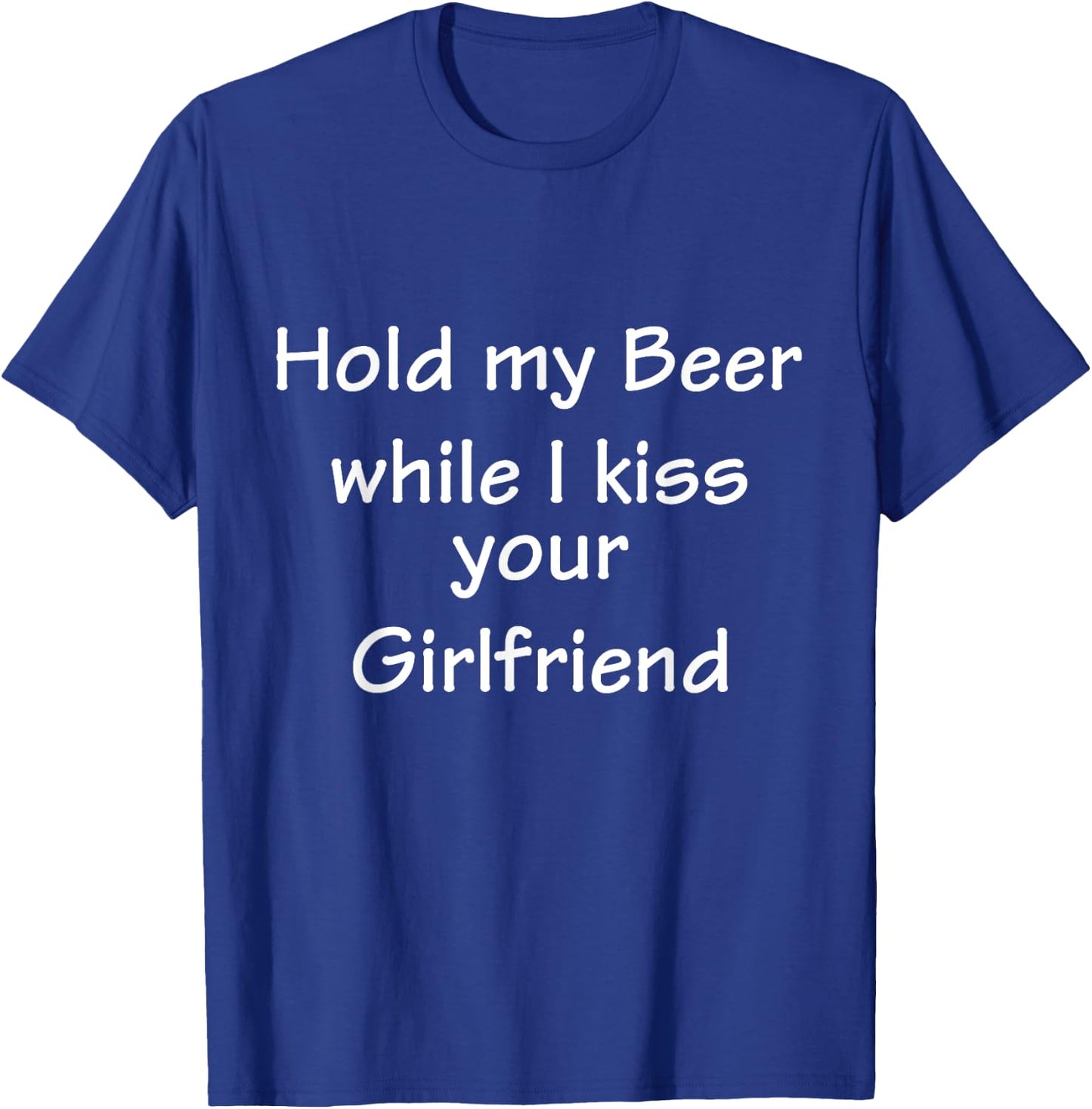Hold-My-Beer-While-I-Kiss-Your-Girlfriend T-Shirt - T-Shirt | Royal