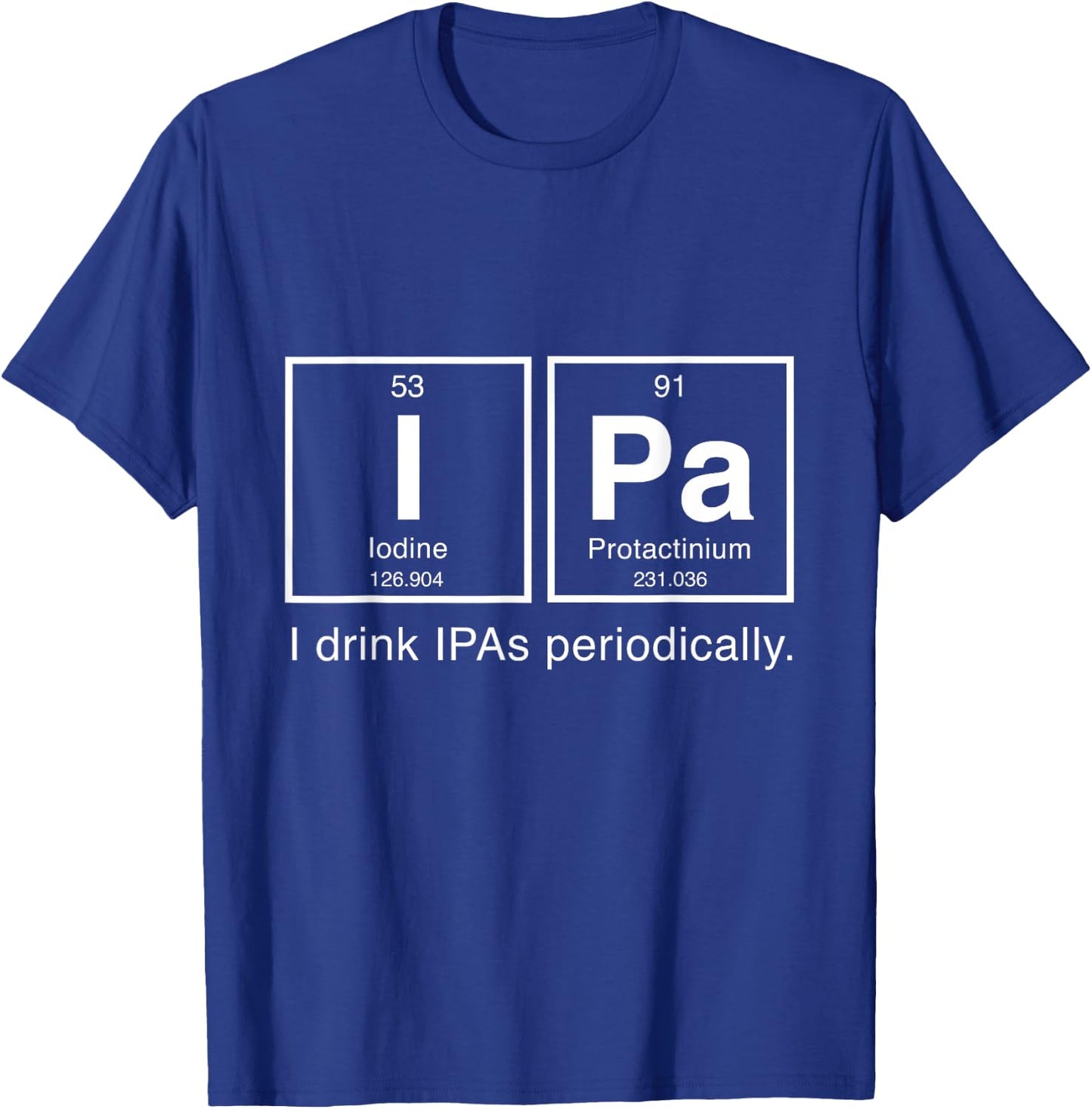 IPA Periodic Table T Shirt - I Drink IPAs Periodically T-Shirt - T-Shirt | Royal