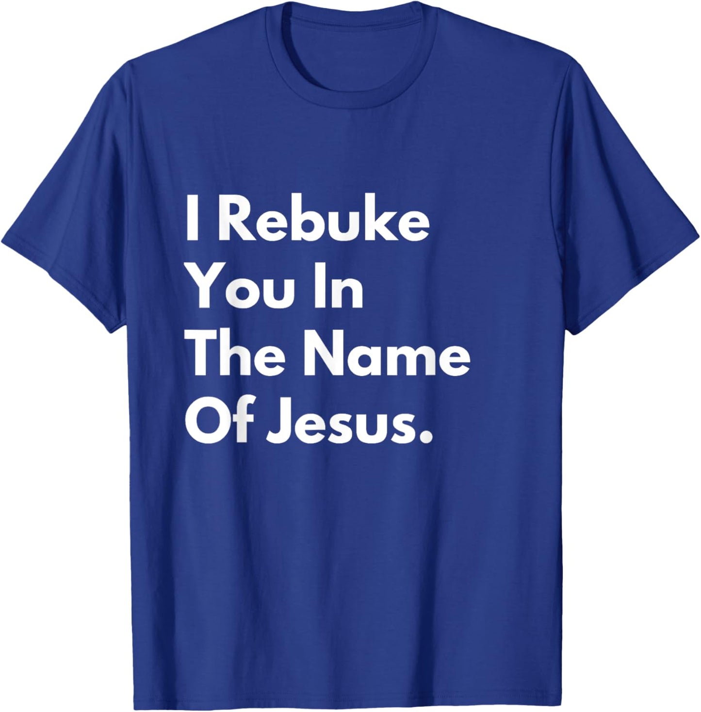 I Rebuke You in the Name of Jesus T-Shirt - T-Shirt | Royal