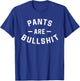 Pants Are Bullshit Funny Sarcastic T-Shirt - T-Shirt | Royal