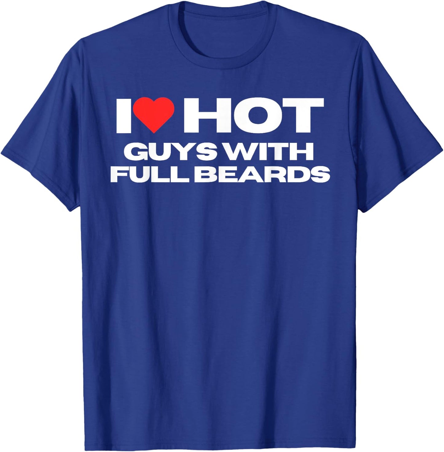 I Love Hot Guys With Full Beards Funny Mom Wife Girlfriend T-Shirt - T-Shirt | Royal