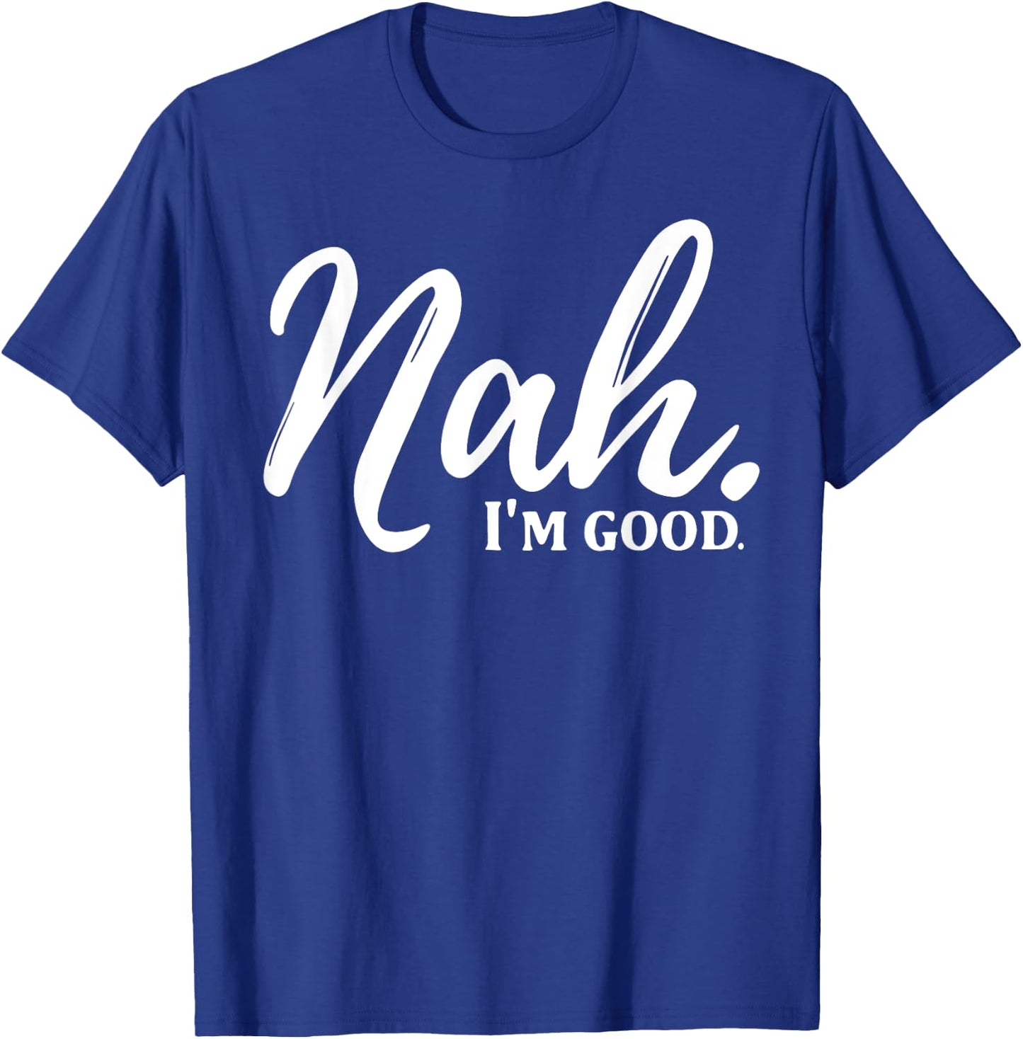 Nah I'm Good T-Shirt - T-Shirt | Royal