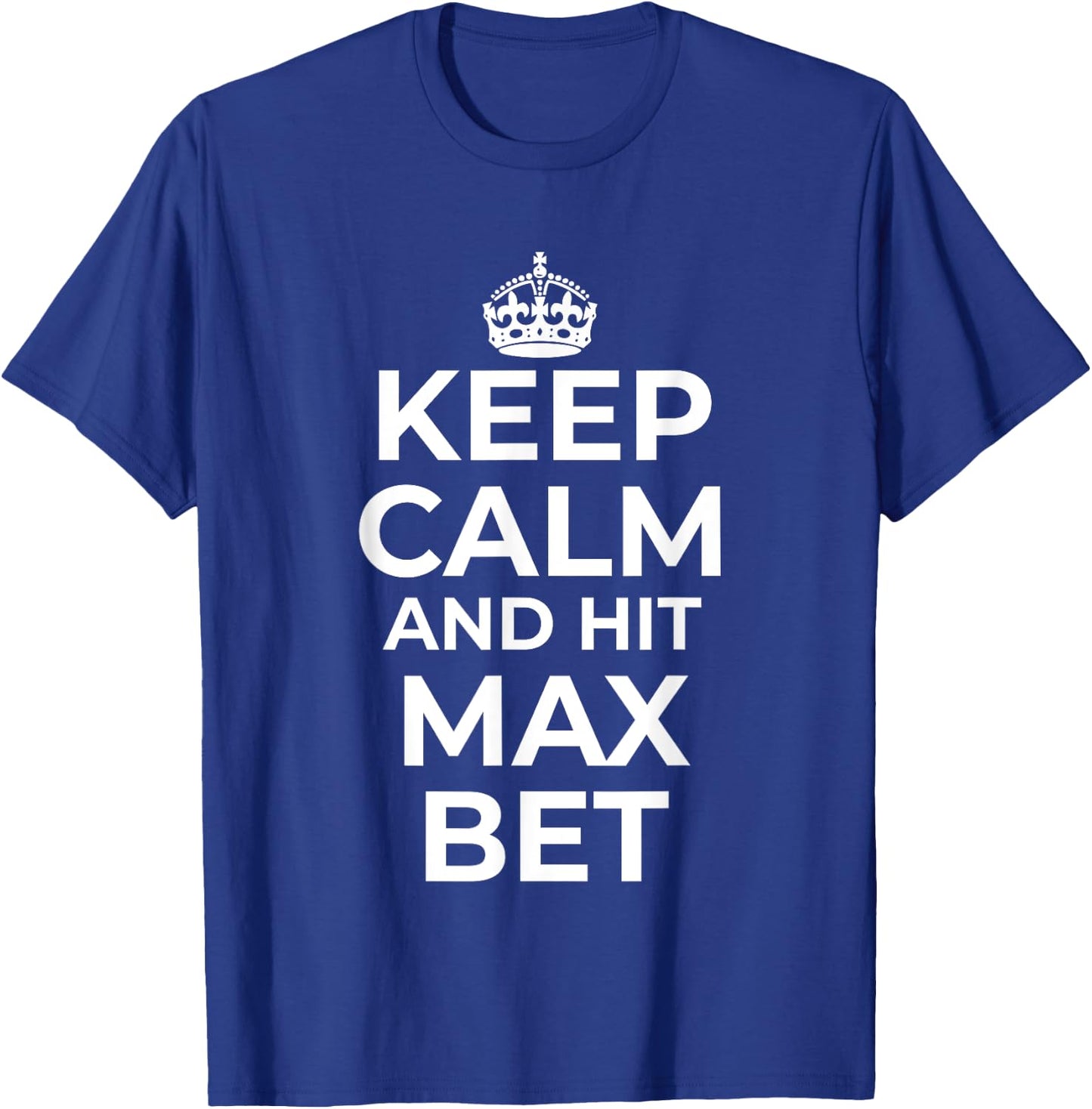 Keep Calm And Hit Max Bet Casino Gambling Slot Machine Play T-Shirt - T-Shirt | Royal