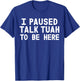 I Paused Talk Tuah To Be Here Funny Sarcastic Saying T-Shirt - T-Shirt | Royal