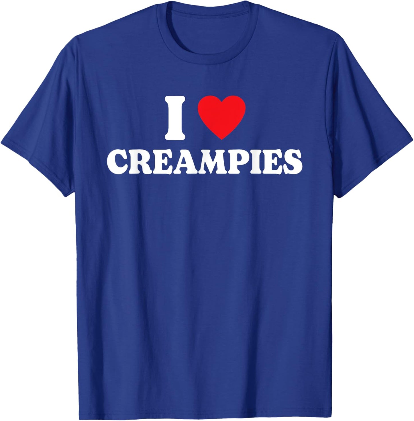 I Love Creampies, I Heart Creampies Funny Humor Saying T-Shirt - T-Shirt | Royal