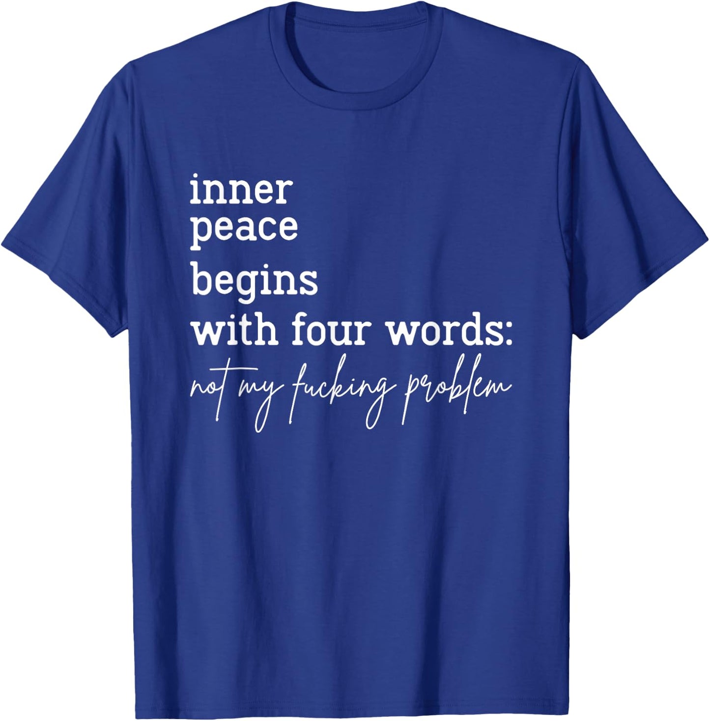 Inner Peace Begins With Four Words Not My Fucking Problem T-Shirt - T-Shirt | Royal