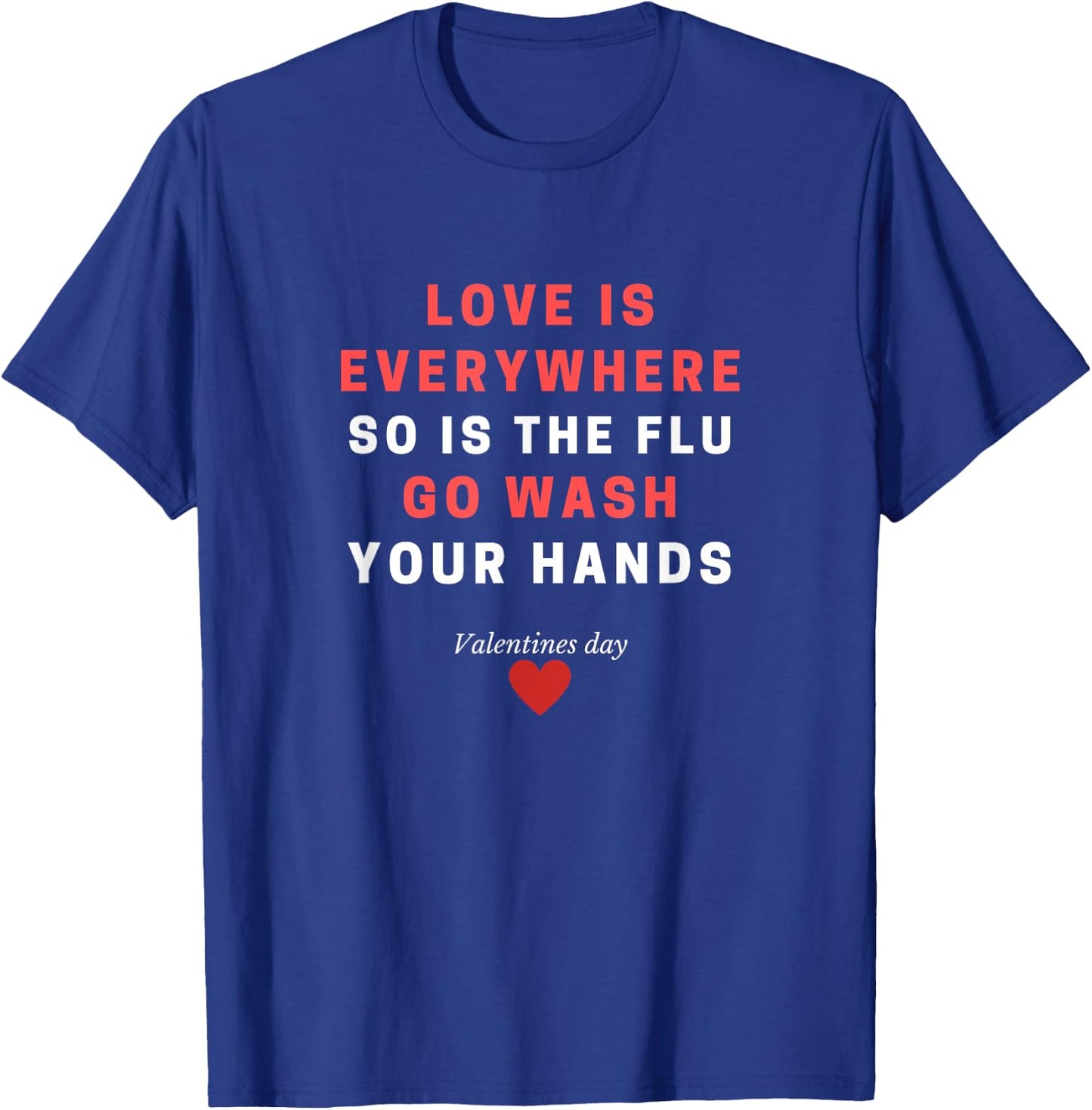 Love Is Everywhere So Is The Flu Wash Your Hands Gift T-Shirt - T-Shirt | Royal