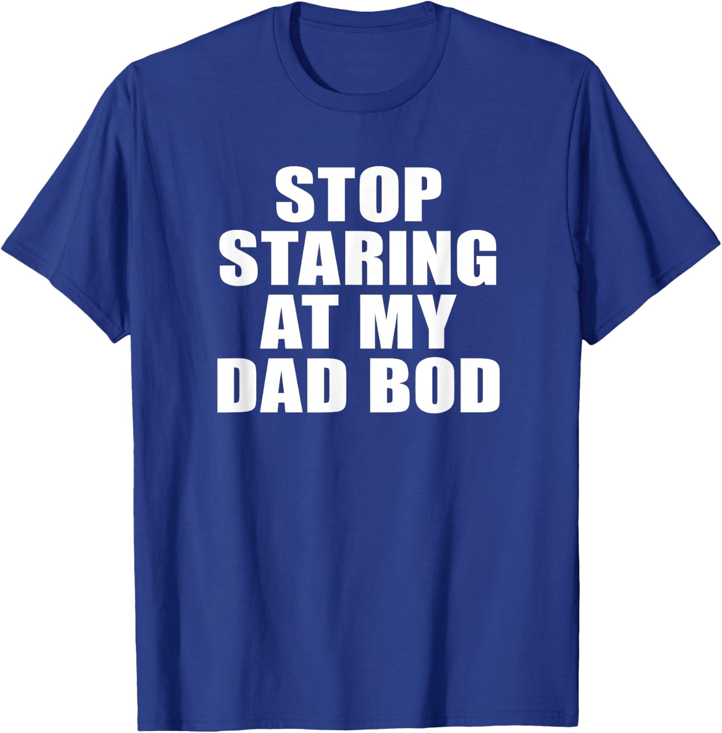 Stop Staring At My Dad Bod, Funny Fitness Gym T-Shirt - T-Shirt | Royal