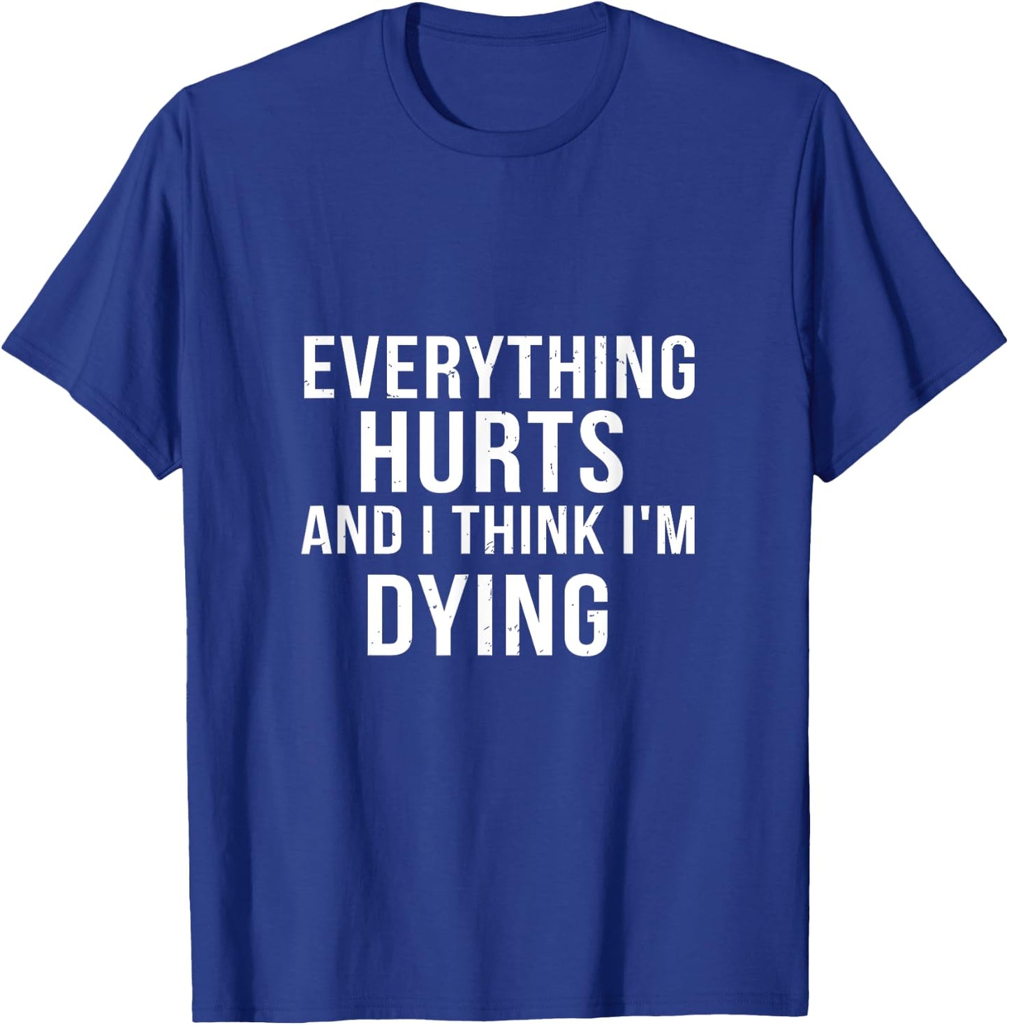 Everything Hurts And I Think I'm Dying Weightlifting Workout T-Shirt - T-Shirt | Royal