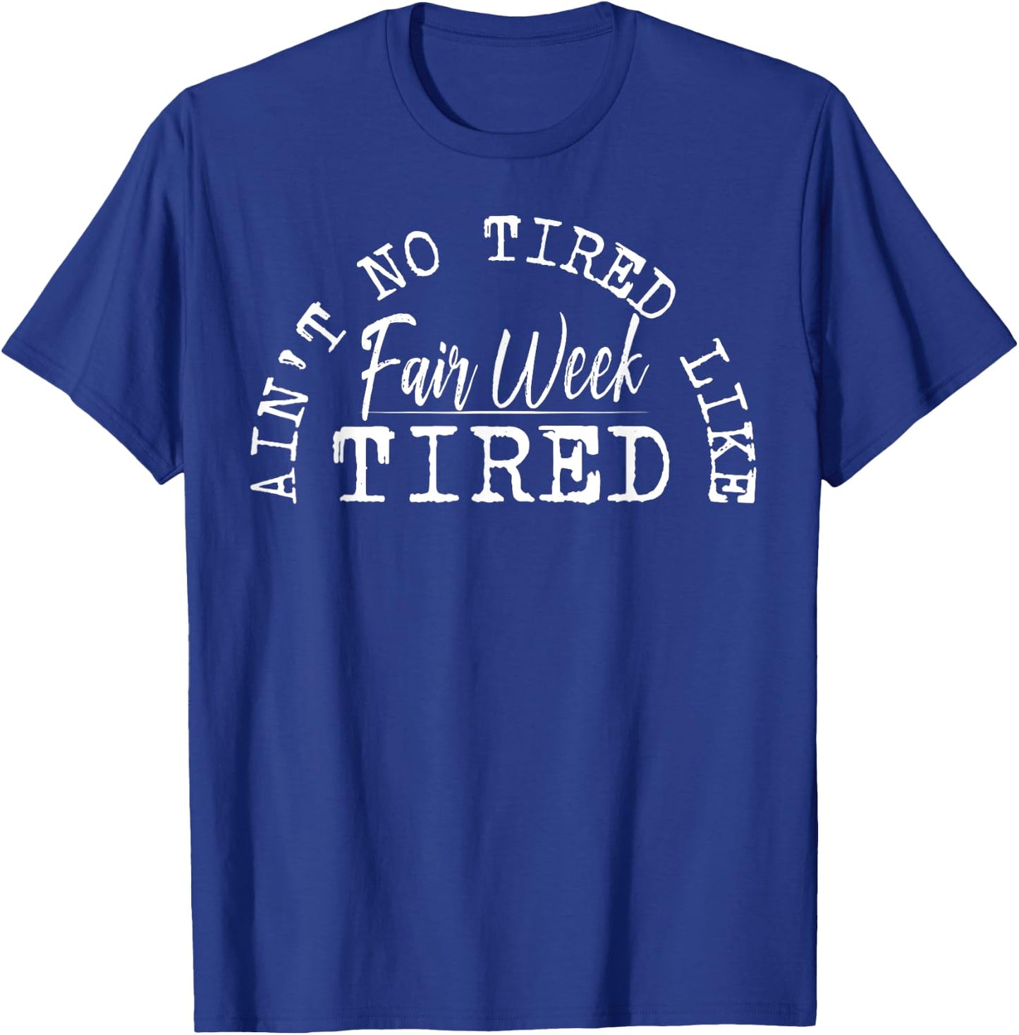 Ain't No Tired Like Fair Week Tired T-Shirt - T-Shirt | Royal