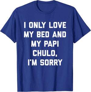 I Only Love My Bed and My Papi Chulo, I'm Sorry T Shirt T-Shirt - T-Shirt | Royal