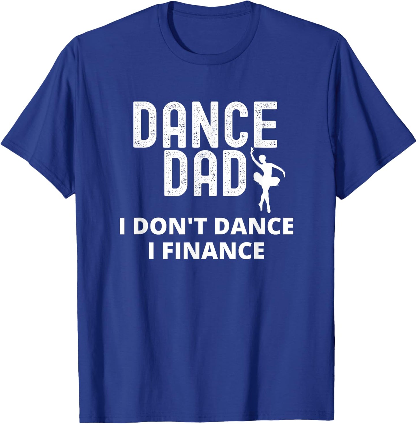Dance Dad I Don't Dance I Finance Dancing Daddy T-Shirt - T-Shirt | Royal