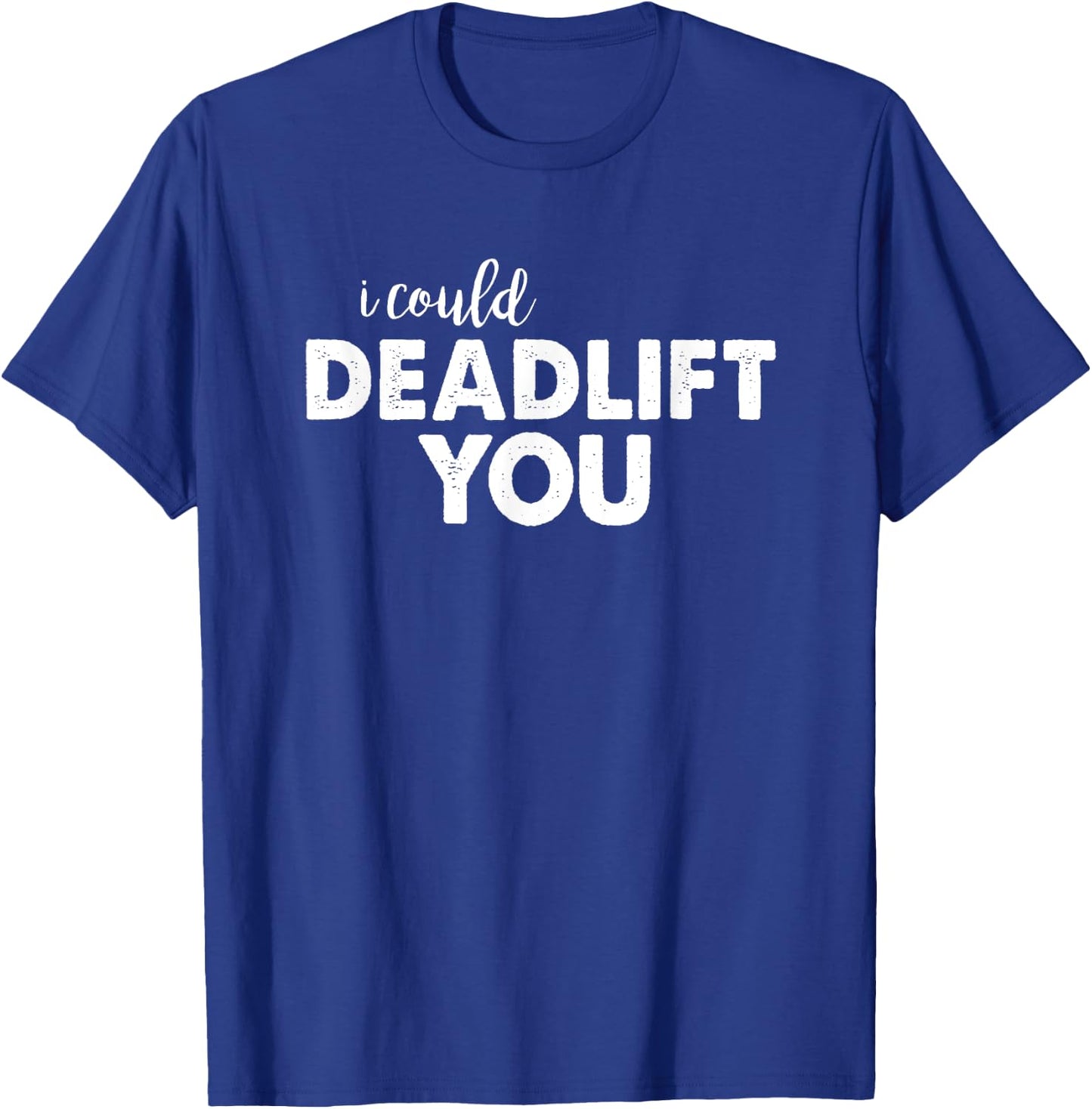 I Could Deadlift You Funny Lifting Workout Shirt T-Shirt - T-Shirt | Royal
