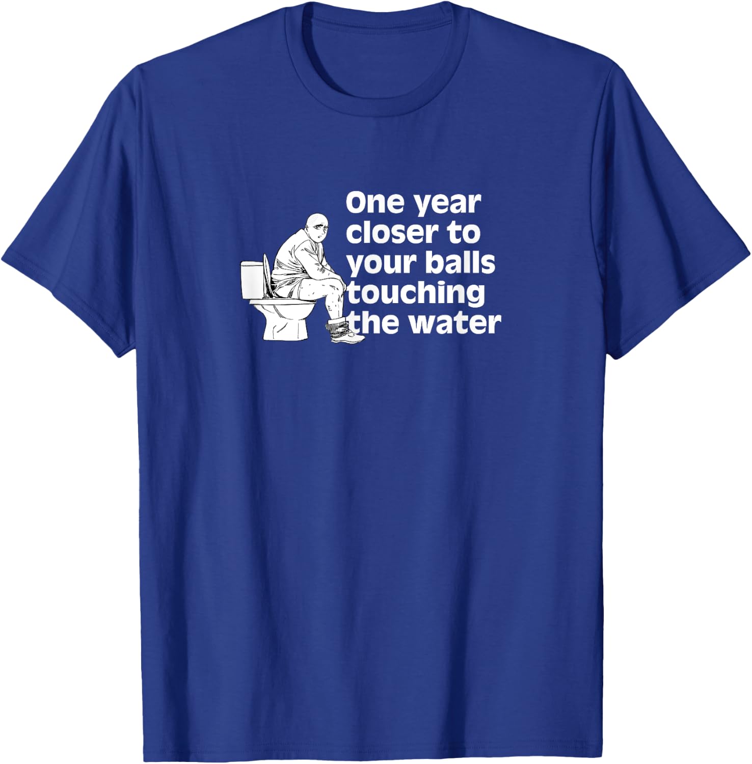 Another year closer to your balls touching the water Funny T-Shirt - T-Shirt | Royal