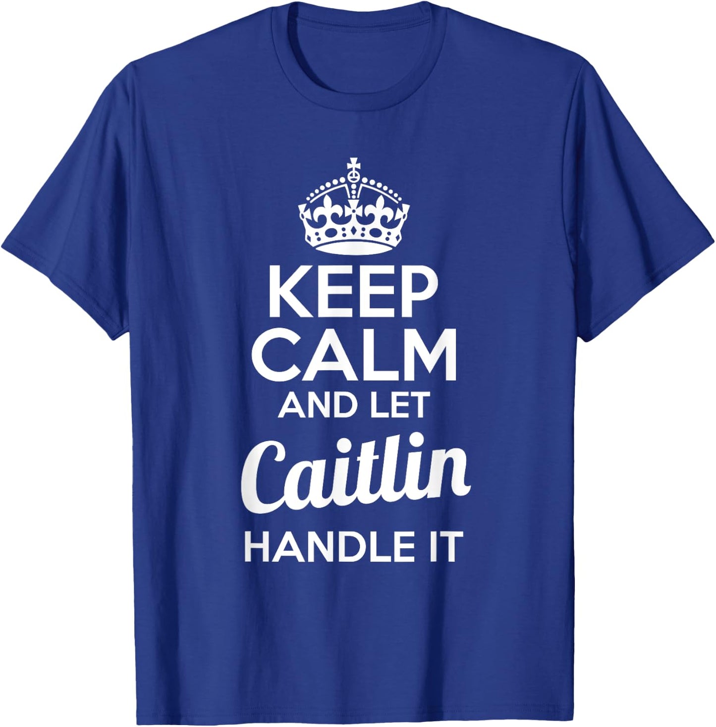 Caitlin Keep Calm and Let Caitlin Handle It T-Shirt - T-Shirt | Royal