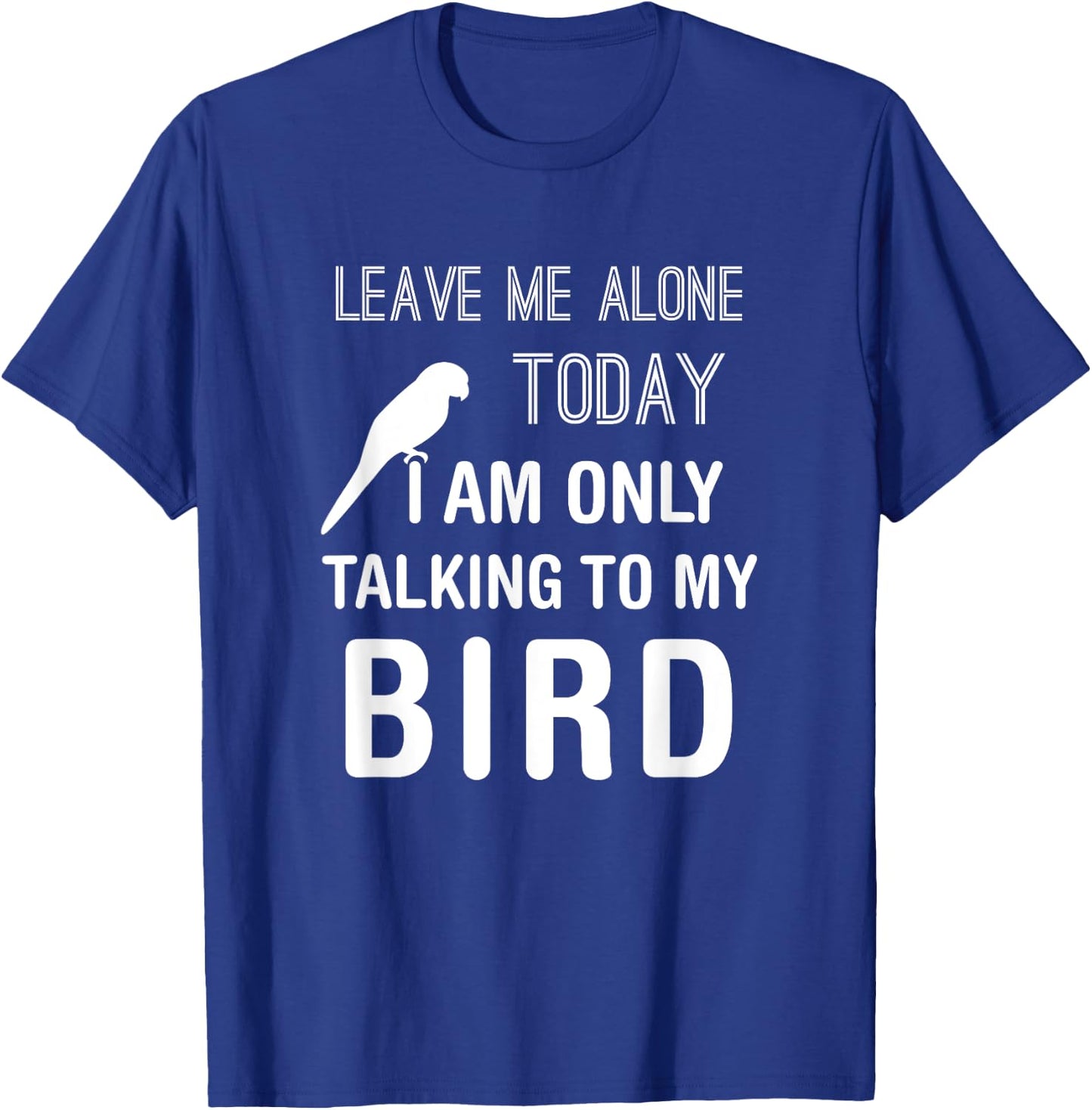 I Am Only Talking To My Bird, Parakeet Parrot Lover Present T-Shirt - T-Shirt | Royal