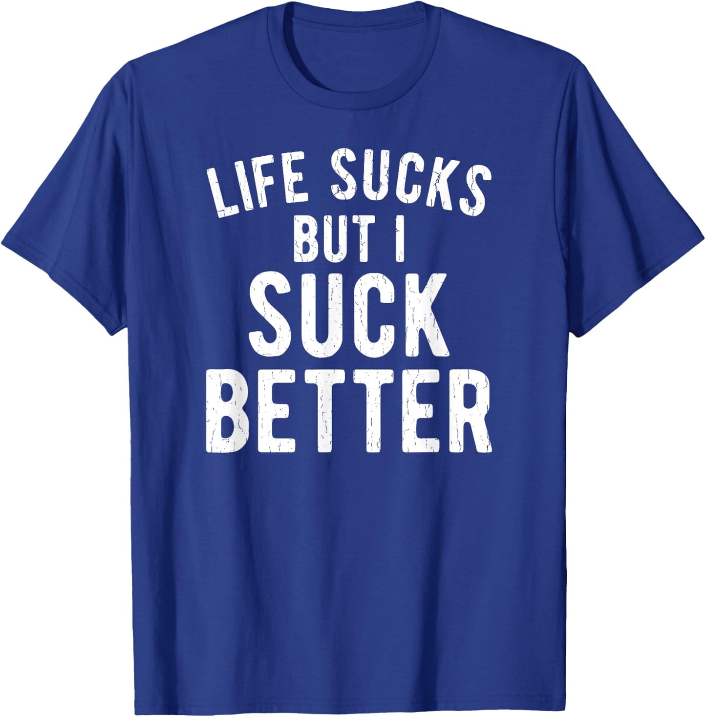 Funny Life Sucks But I Suck Better Sarcastic Humor T-Shirt - T-Shirt | Royal