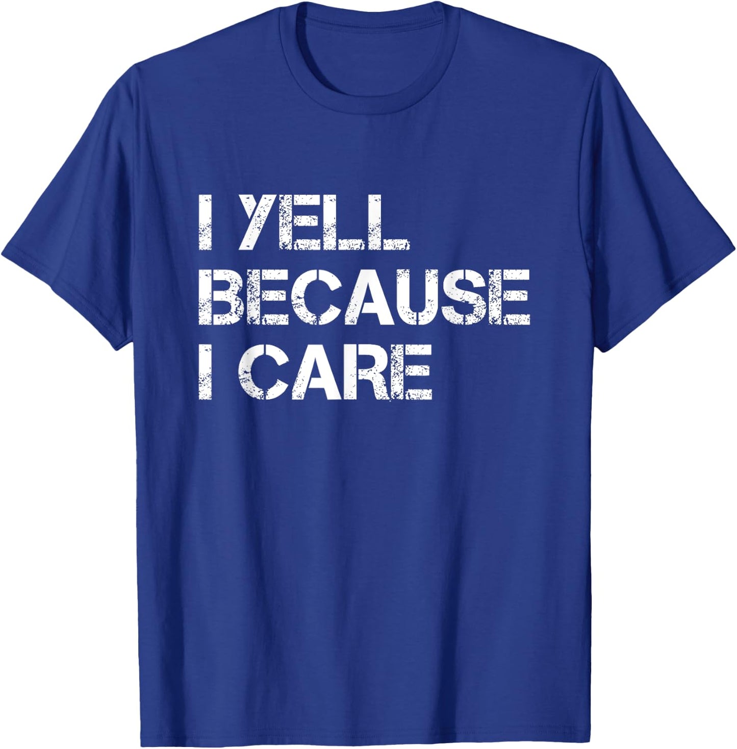 I Yell Because I Care Funny T-Shirt - T-Shirt | Royal