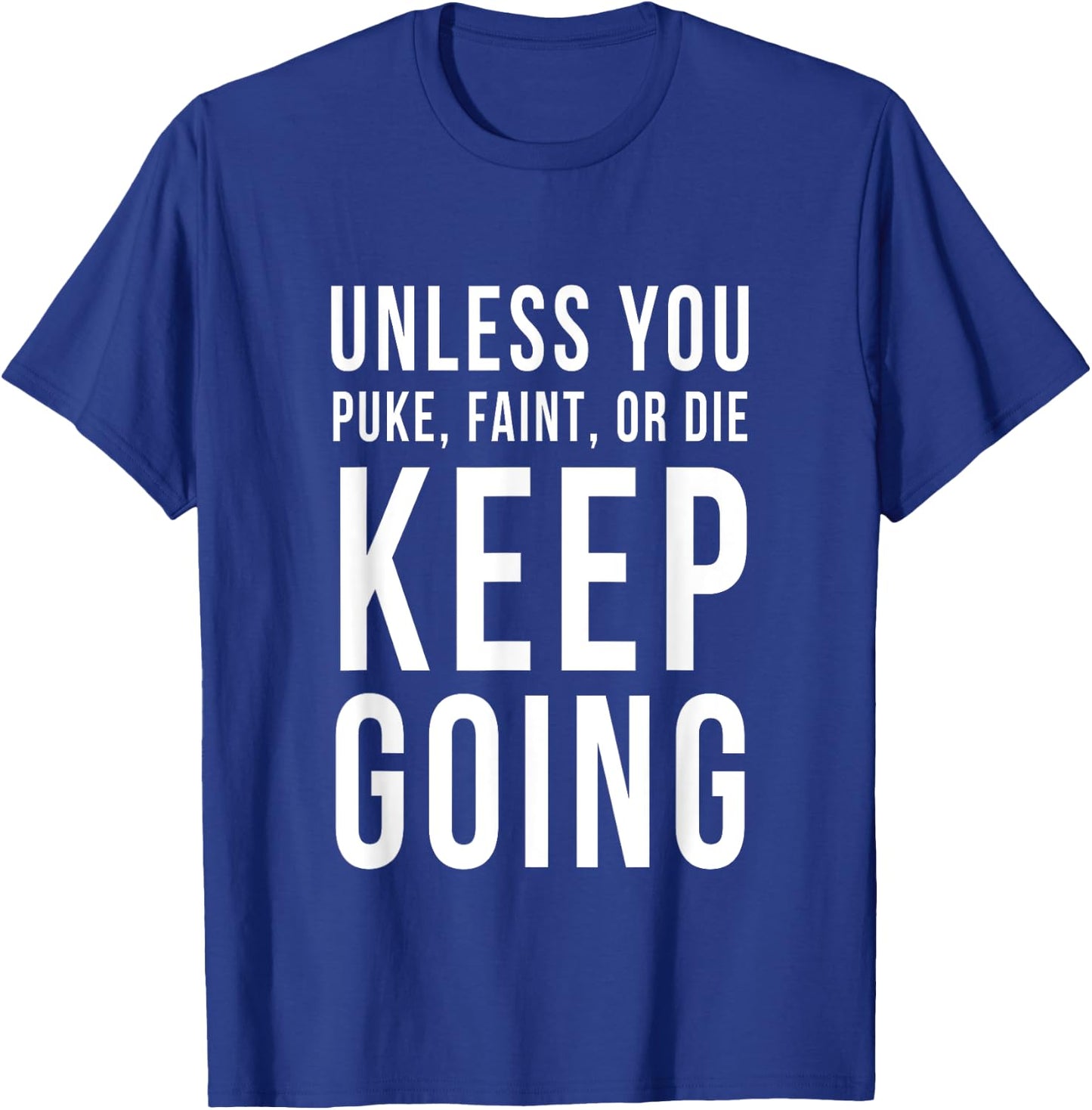 Unless You Puke Faint Or Die Keep Going Gym Workout T-Shirt - T-Shirt | Royal