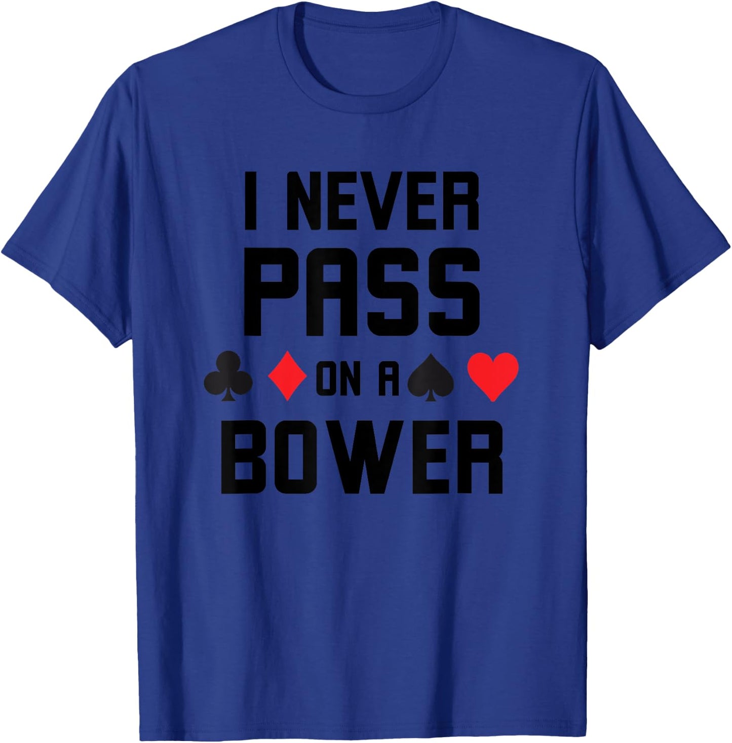 I never pass on a bower Funny Euchre player humor T-Shirt - T-Shirt | Royal