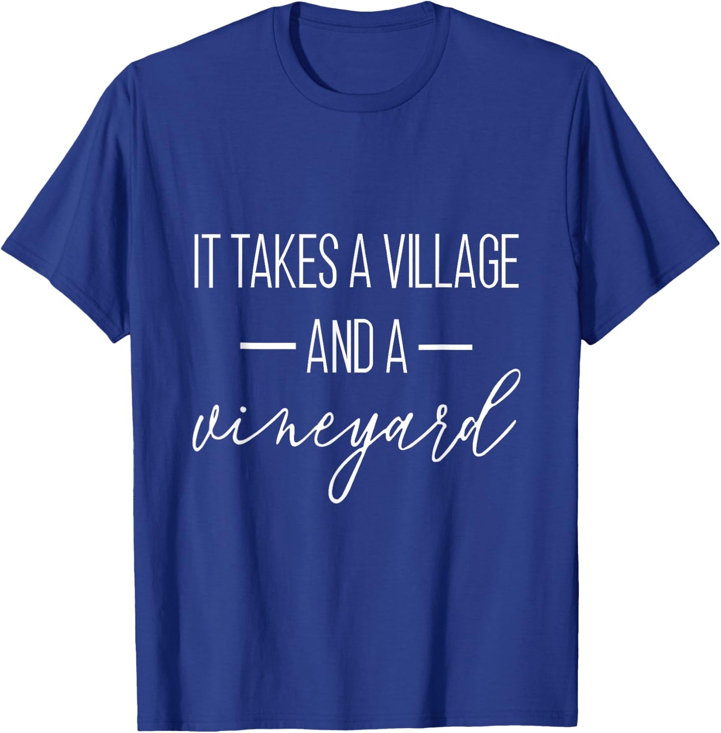 It Takes A Village And A Vineyard Funny Saying T-Shirt - T-Shirt | Royal