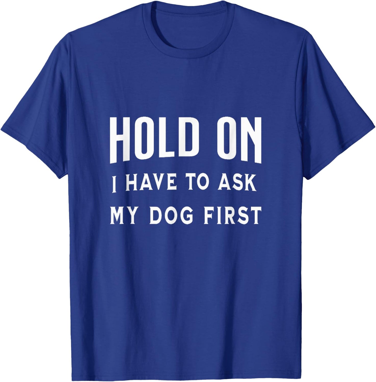 Hold on I Have to Ask My Dog First Funny Pet Owner Dogs Fan Women T-Shirt - T-Shirt | Royal