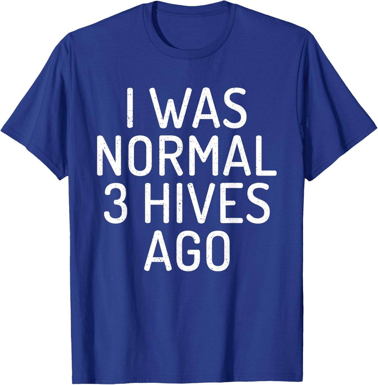 I was normal 3 Hives ago Funny Bee Lover Beekeeping T-Shirt - T-Shirt | Royal