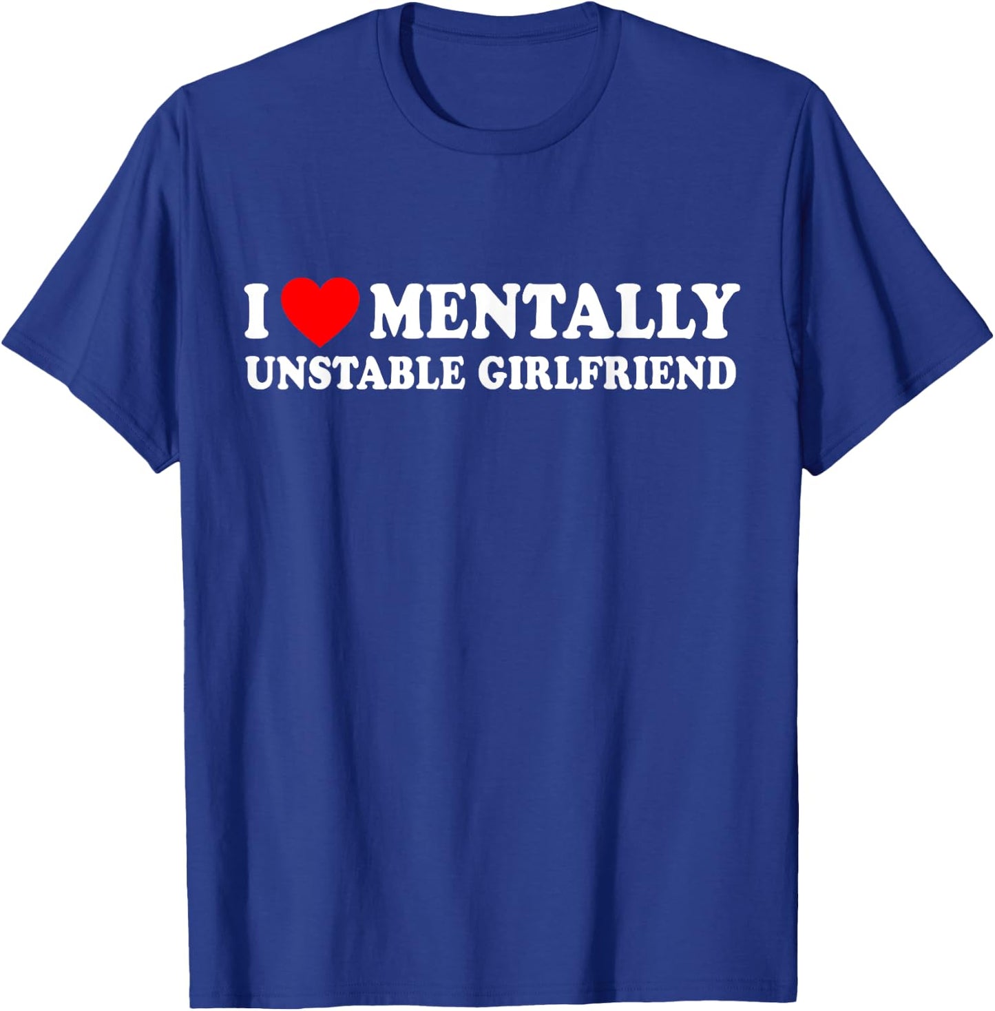 I Love Mentally Unstable Girlfriend T-Shirt - T-Shirt | Royal