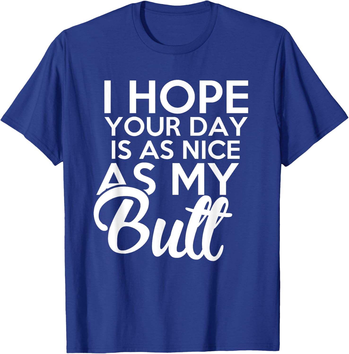 I hope Your Day Is As Nice As My Butt funny T-Shirt - T-Shirt | Royal