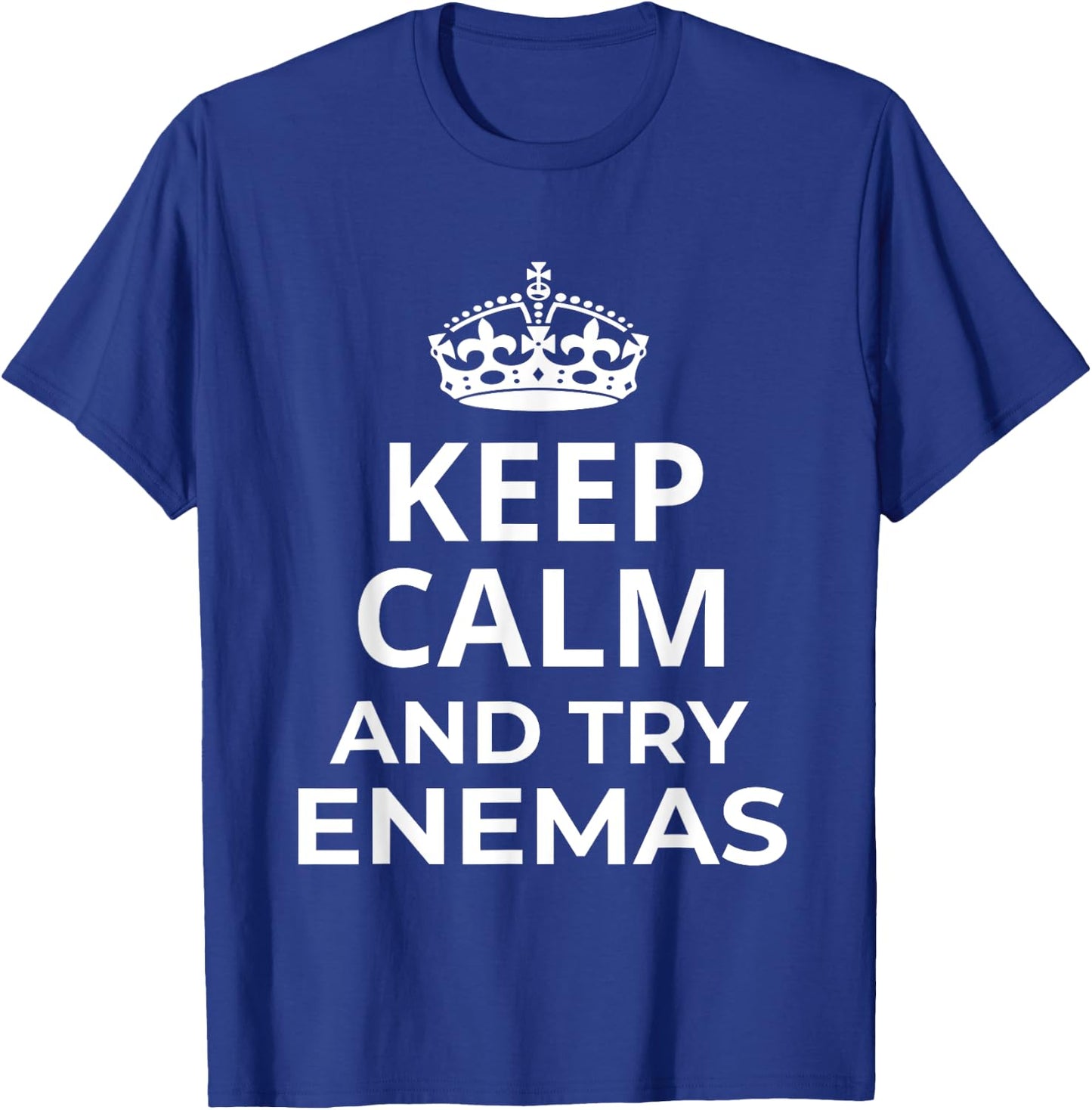Enemas Lover Design / Keep Calm And Try Enemas! Saying T-Shirt - T-Shirt | Royal