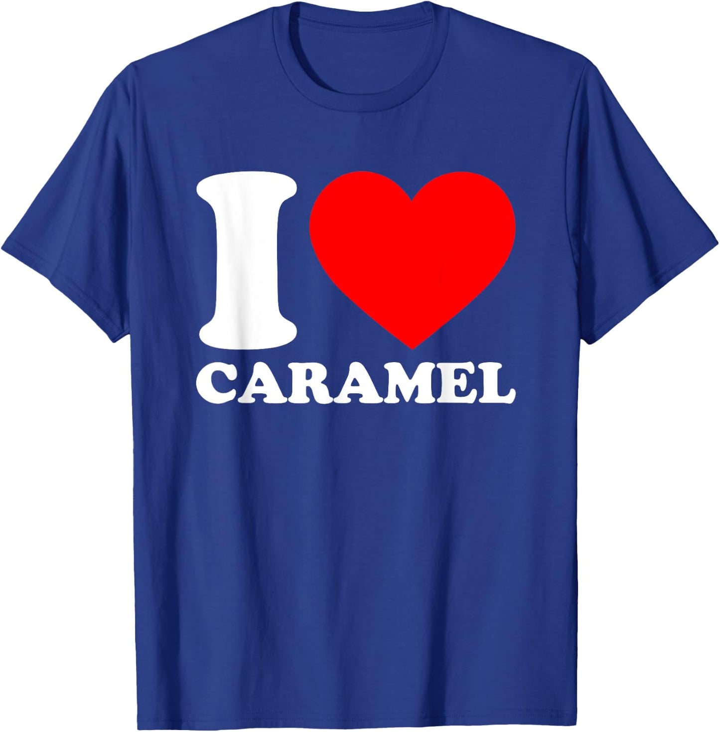 I Love Caramel Shirt I Heart Caramel Lover I Love Caramel T-Shirt - T-Shirt | Royal