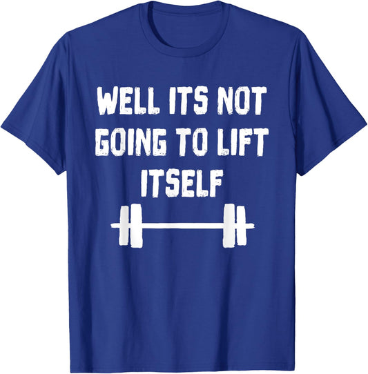 Well its not going to lift itself Shirt Fitness Lift Weights T-Shirt - T-Shirt | Royal