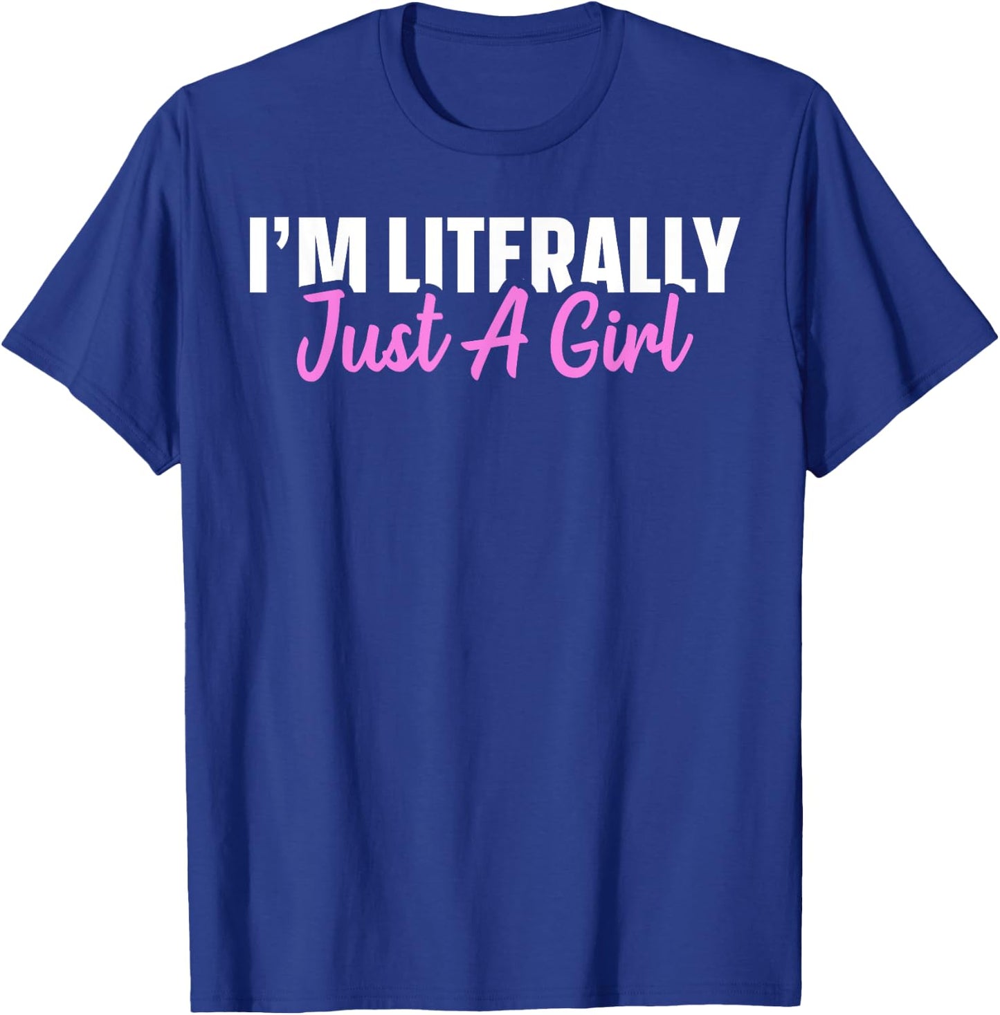I'm Literally Just A Girl T-Shirt - T-Shirt | Royal