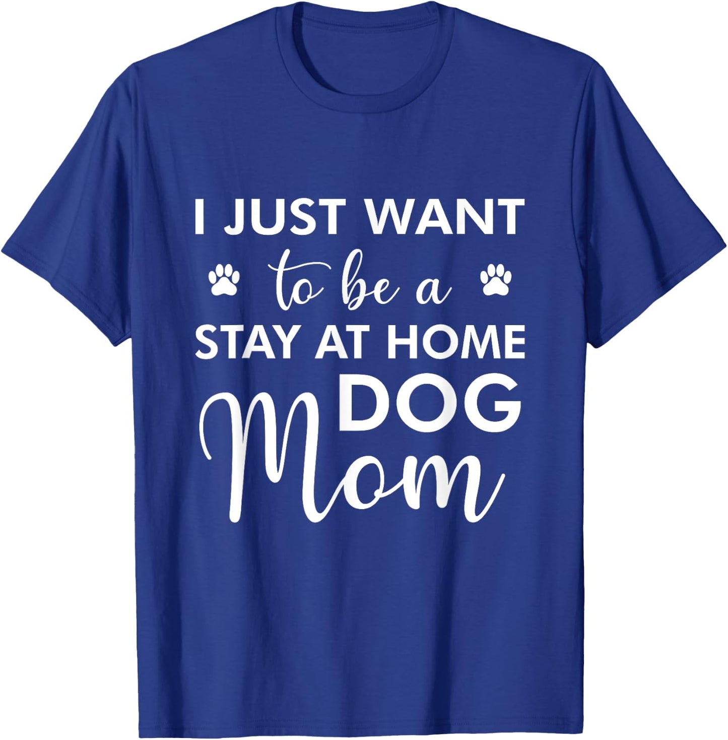 I Just Want To Be A stay at home Dog Mom - Funny Dog Lover Men Women T-Shirt - T-Shirt | Royal