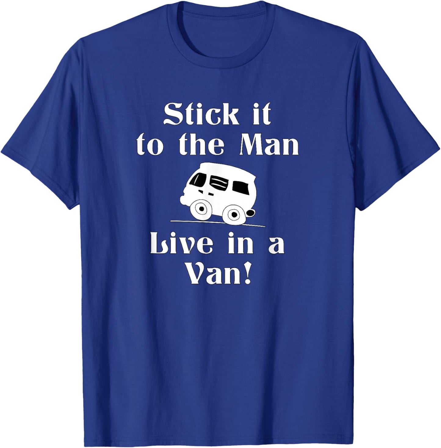 Stick it to the Man Live in a Van! Vandwelling Freedom T-Shirt - T-Shirt | Royal