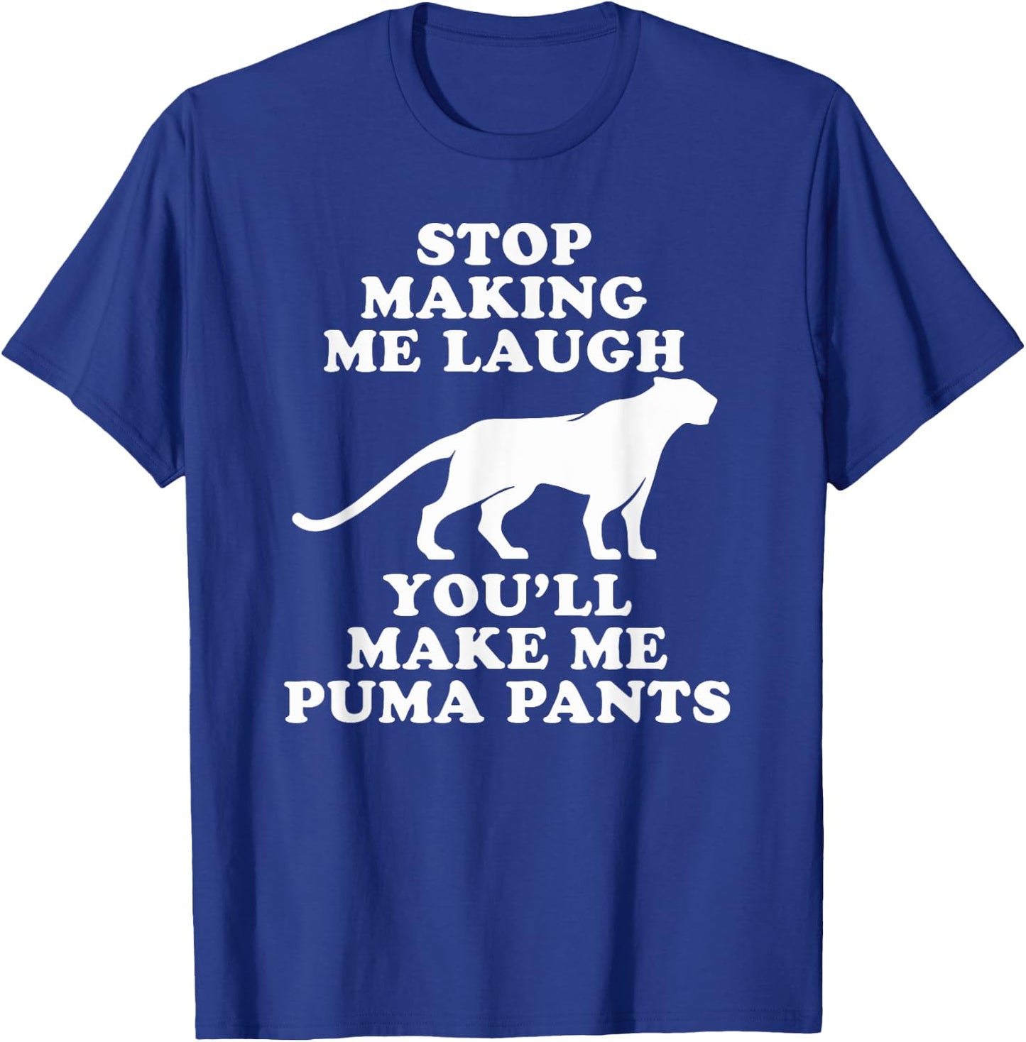 Stop making me laugh you'll make me Puma pants | Funny Gift T-Shirt - T-Shirt | Royal