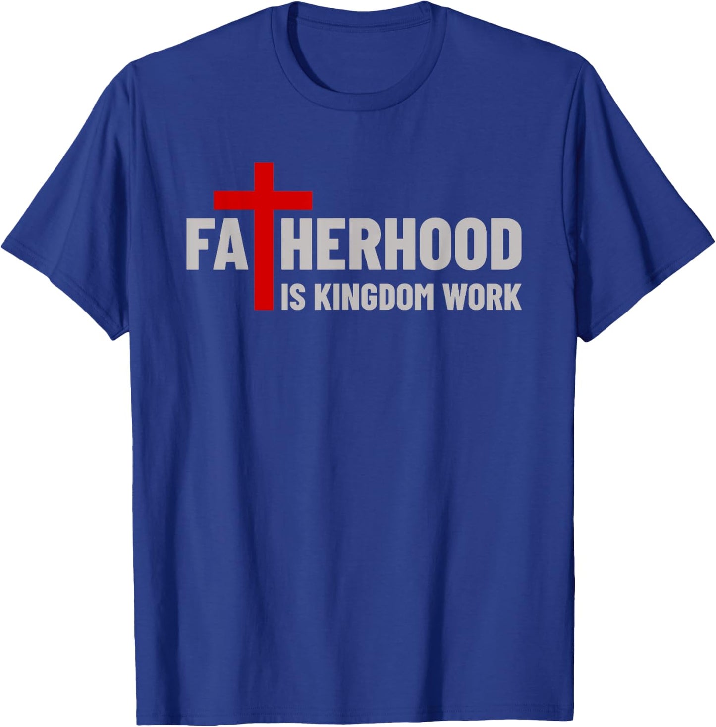 Blessed Dad Fatherhood Is Kingdom Work Faith Christian Dad T-Shirt - T-Shirt | Royal