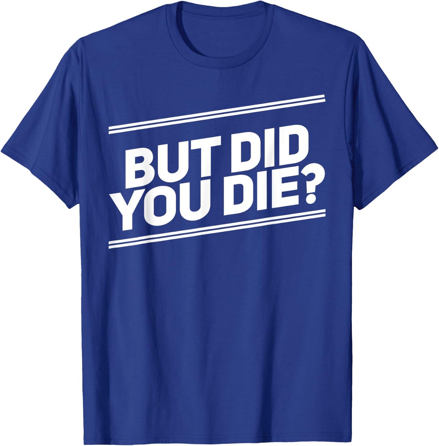 But Did You Die Shirt Funny Workout Fitness Gym T-Shirt - T-Shirt | Royal