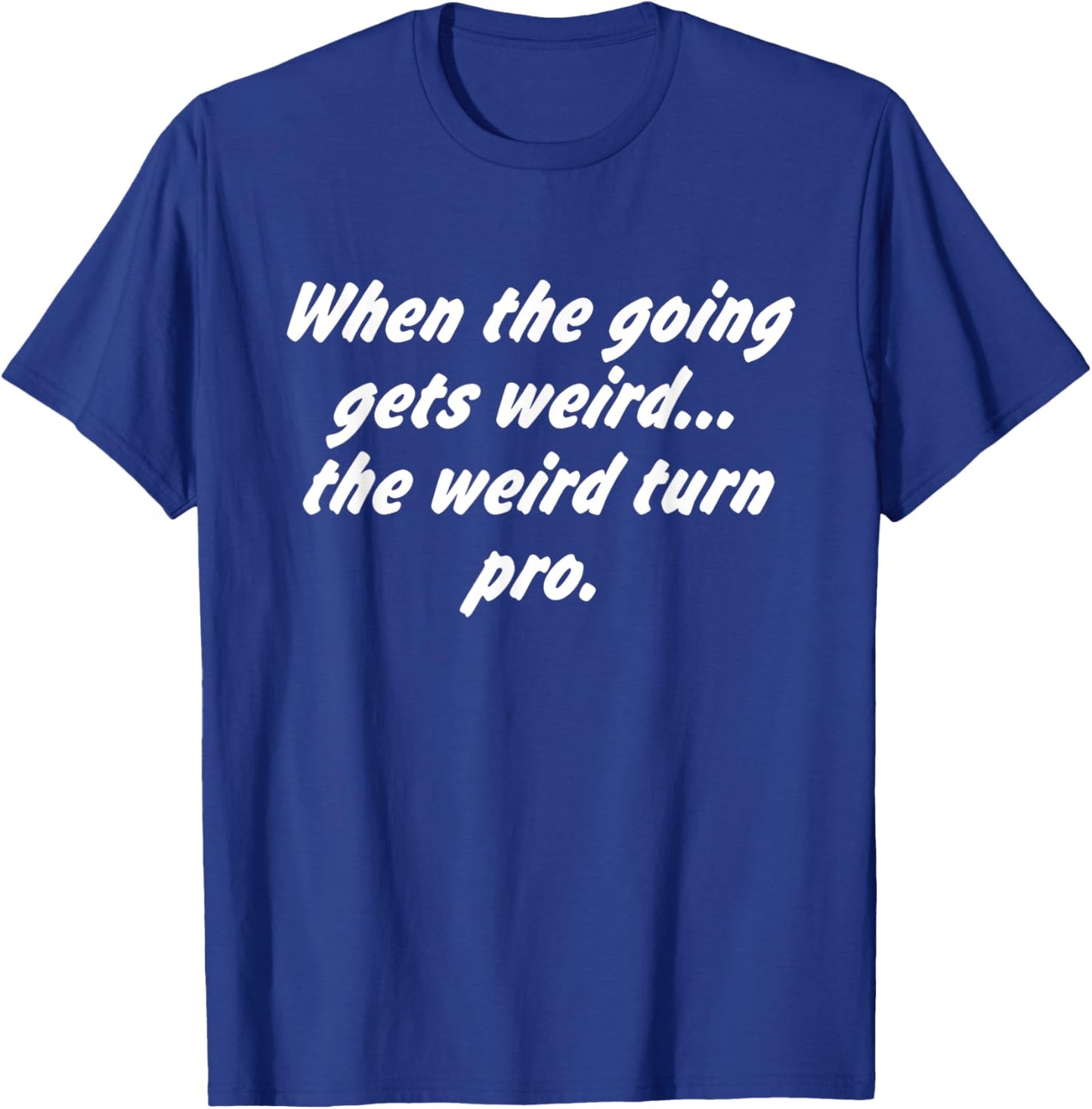 When The Going Gets Weird The Weird Turn Pro Quote T-Shirt - T-Shirt | Royal