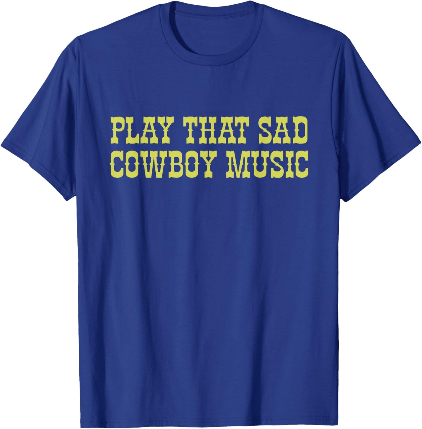 Play That Sad Cowboy Music Lover Cowboy Apparel T-Shirt - T-Shirt | Royal