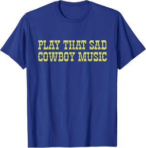 Play That Sad Cowboy Music Lover Cowboy Apparel T-Shirt - T-Shirt | Royal