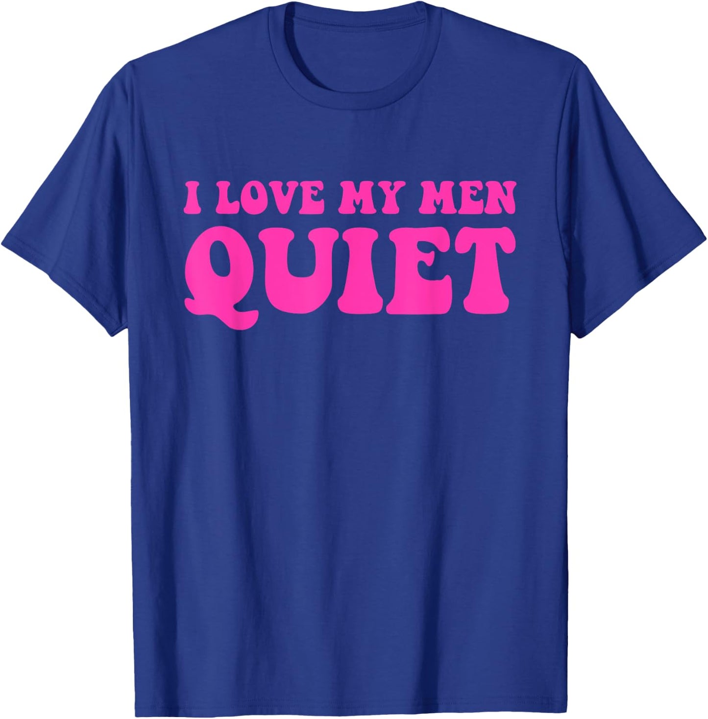 I Love My Men Quiet Quote T-Shirt - T-Shirt | Royal