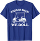 Men's Golfing "This is How We Roll" Funny Dad Golf Cart T-Shirt - T-Shirt | Royal